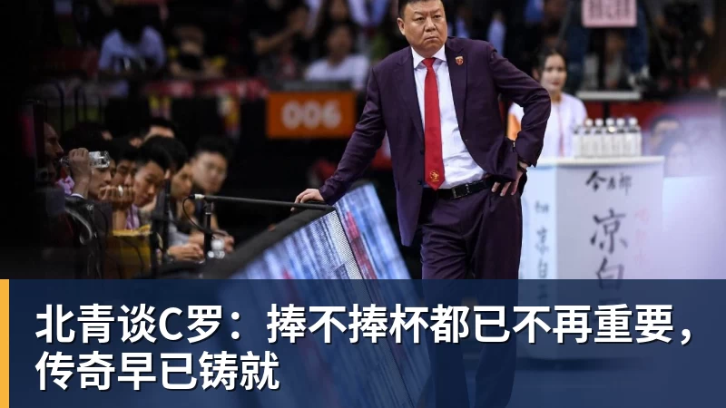 北青谈C罗：捧不捧杯都已不再重要，传奇早已铸就