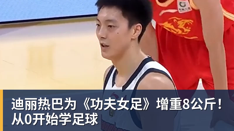 迪丽热巴为《功夫女足》增重8公斤!从0开始学足球