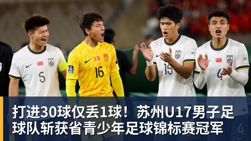 打进30球仅丢1球!苏州U17男子足球队斩获省青少年足球锦标赛冠军