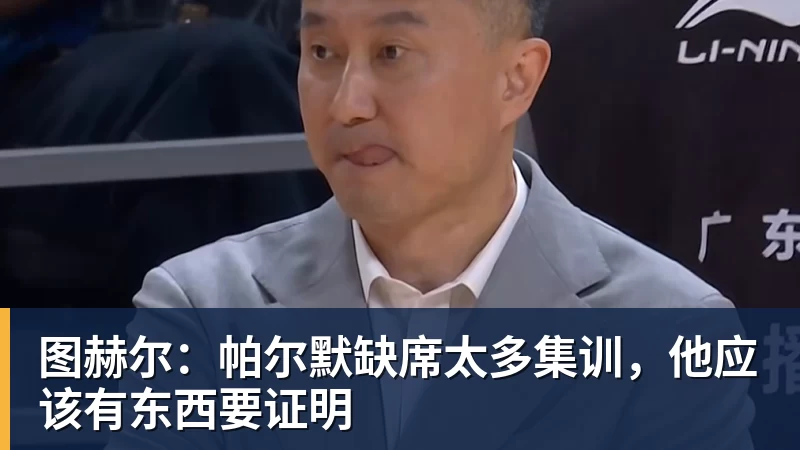 图赫尔：帕尔默缺席太多集训，他应该有东西要证明